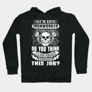 I'm An Ironworker Of Course Im Crazy Do You Think A Sane Hoodie